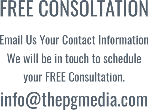 FREE CONSOLTATION Email Us Your Contact Information We will be in touch to schedule your FREE Consultation.info@thepgmedia.com