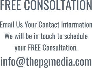 FREE CONSOLTATION Email Us Your Contact Information We will be in touch to schedule your FREE Consultation.info@thepgmedia.com