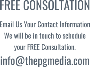 FREE CONSOLTATION Email Us Your Contact Information We will be in touch to schedule your FREE Consultation.info@thepgmedia.com